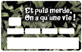 Et puis merde, on'a qu'une vie! - sticker pour carte bancaire, 2 formats de carte bancaire disponibles