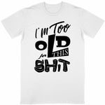 T-shirt Unisexe - Too old for this shit